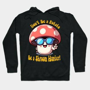 Don't Be a Potato Be a Shroom Hunter - Foraging Hoodie